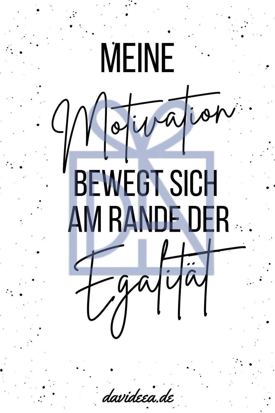 Meine Motivation bewegt sich am Rande der Egalität Etikett Davideea
