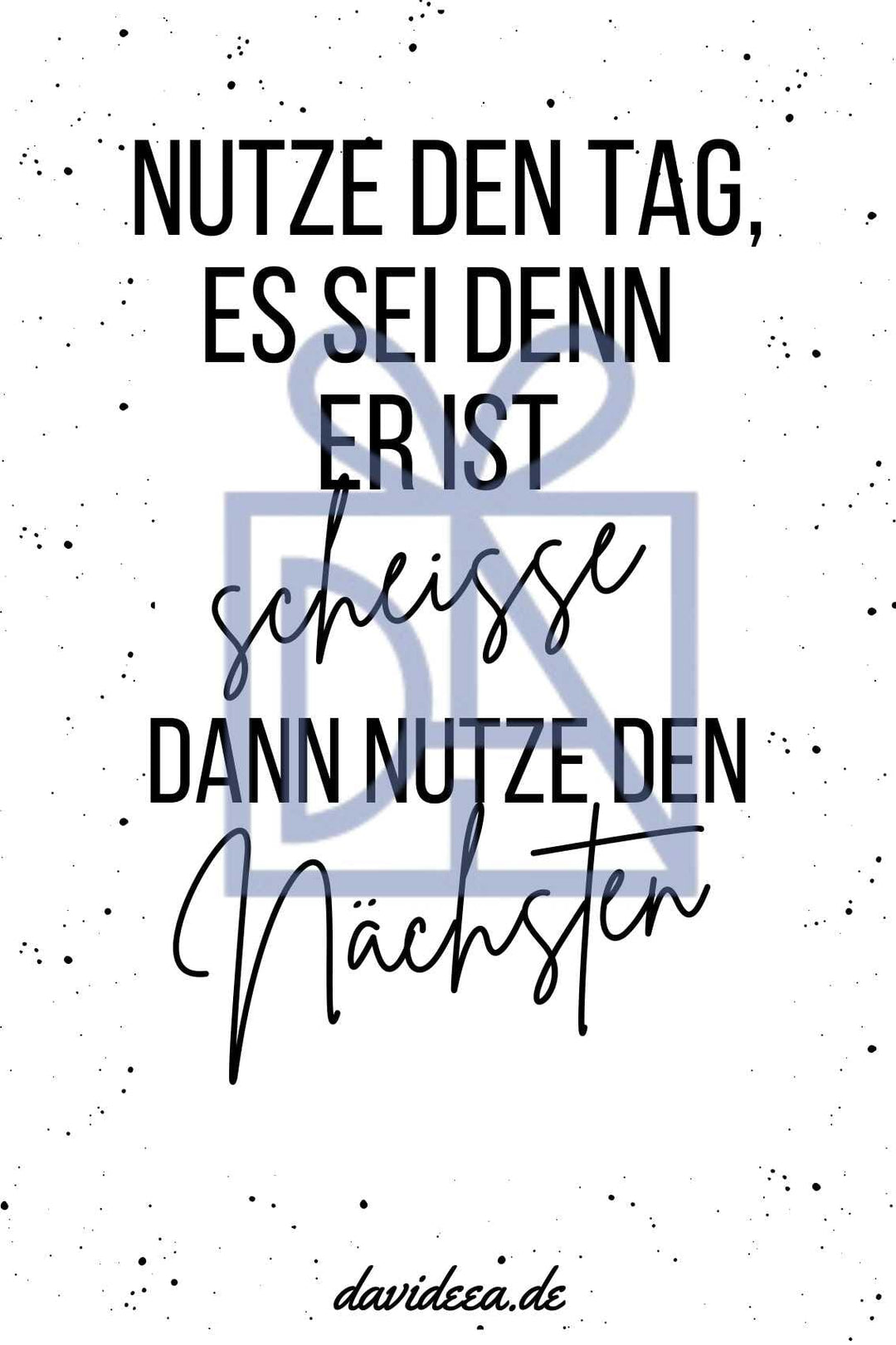 Nutze den Tag, es sei denn er ist scheisse, dann nutze den nächsten. Etikett Davideea 